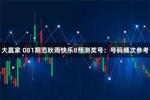 大赢家 081期范秋雨快乐8预测奖号：号码频次参考
